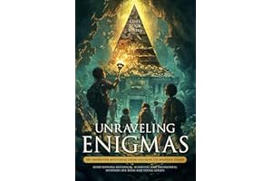 Unraveling Enigmas: 101 Unsolved Mysteries From Ancient To Modern Times: Mind-Blowing Historical, Scientific, and Paranormal 