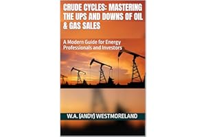 Crude Cycles: Mastering the Ups and Downs of Oil & Gas Sales: A Modern Guide for Energy Professionals and Investors