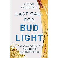 Last Call for Bud Light: The Fall and Future of America's Favorite Beer