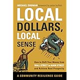 Local Dollars, Local Sense: How to Shift Your Money from Wall Street to Main Street and Achieve Real Prosperity (Community Re