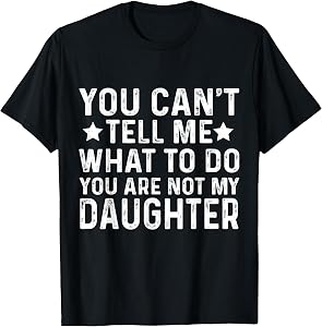 Funny Father Dad You Cant Tell me What to do Daughter T-Shirt