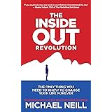 The Inside-Out Revolution: The Only Thing You Need to Know to Change Your Life Forever