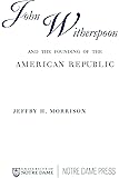 John Witherspoon and the Founding of the American Republic