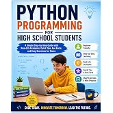 Python Made Easy for High School Students: An Easy Step-by-Step Guide for Beginners to Build Coding Skills with Fun Projects and Real-Life Examples (Beginners Computer Language Series)