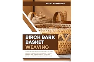 BIRCH BARK BASKET WEAVING: 20 Step-by-Step Projects with Templates: Bark Preparation, Essential Techniques, Patterns, Wrapped
