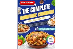 The Complete Carnivore Cookbook for Beginners: Ultra-Simple and Easy Carnivore Delicacies to Help You Effortlessly Develop a Healthy Eating Habit (with a 30-Day Meal Plan）