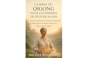 LA BIBLE DU QIGONG POUR LES FEMMES DE PLUS DE 50 ANS: Un guide complet pour l’énergie de guérison, un vieillissement en bonne