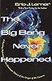 The Big Bang Never Happened: A Startling Refutation of the Dominant Theory of the Origin of the Universe