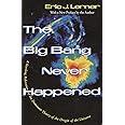 The Big Bang Never Happened: A Startling Refutation of the Dominant Theory of the Origin of the Universe