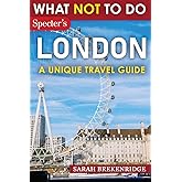 What NOT To Do - London (A Unique Travel Guide): Plan your travel with expert advice and Insider Tips: Travel confidently, Avoid Common Mistakes, and ... and nature. (What NOT To Do - Travel Guides)