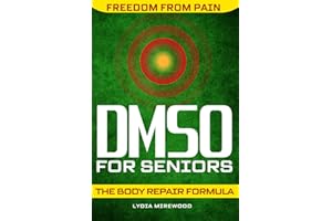 DMSO for Seniors: The Body Repair Formula That Gives You Your Life Back Once and for All | Step-by-Step Natural Protocols for Pain, Inflammation, Chronic Ailments, and Joint Repair