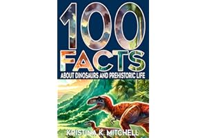 100 Facts About Dinosaurs and Prehistoric Life: Captivating Facts for Curious Young Teens About T-rex, Velociraptor, Pterosaur and Much More! - For Kids 8 to 12 (100 Facts Series)