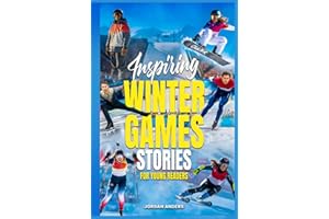 Inspiring Winter Games Stories for Young Readers: True Inspirational Olympic Tales About Perseverance and Courage to Inspire Young Sports Lovers (Inspiring Sports Stories for Kids)