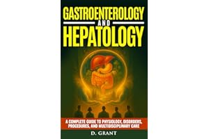 Gastroenterology and Hepatology: A Complete Guide to Physiology, Disorders, Procedures, and Multidisciplinary Care (The Language of Modern Science)
