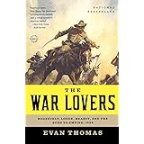 The War Lovers: Roosevelt, Lodge, Hearst, and the Rush to Empire, 1898