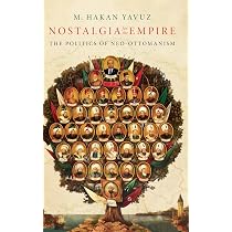 Nostalgia for the Empire: The Politics of Neo-Ottomanism: Yavuz, M