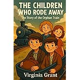 The Children Who Rode Away: The Story of the Orphan Train (History Just for Kids)