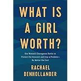 What Is a Girl Worth?: One Woman’s Courageous Battle to Protect the Innocent and Stop a Predator--No Matter the Cost
