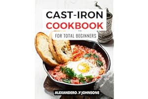 Cast-Iron Cookbook For Total Beginners: Delicious One-Pan Recipes for Your Cast Iron Skillet and Dutch Oven | Master the Art 