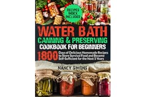 Water Bath Canning and Preserving Cookbook for Beginners: 1800 Days of Delicious Homemade Recipes to Store Survival Food and 