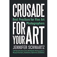 Crusade for Your Art: Best Practices for Fine Art Photographers book cover Crusade for Your Art: Best Practices for Fine Art Photographers book cover