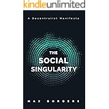 The Social Singularity: How decentralization will allow us to transcend politics, create global prosperity, and avoid the rob