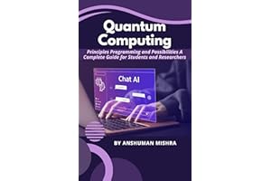 Quantum Computing : Principles Programming and Possibilities A Complete Guide for Students and Researchers (Quantum AI and Qu