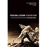 Visualizing Fascism: The Twentieth-Century Rise of the Global Right