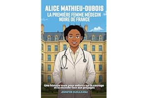 Alice Mathieu-Dubois, la première femme médecin noire de France: une histoire vraie pour enfants sur le courage et la réussit