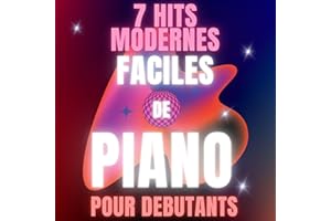 7 Hits Modernes Faciles de Piano pour Debutants: Format Grandes Notes avec Lettres et Doigtés (French Edition)