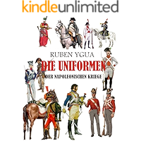 DIE UNIFORMEN DER NAPOLEONISCHEN KRIEGE (German Edition) book cover DIE UNIFORMEN DER NAPOLEONISCHEN KRIEGE (German Edition) book cover