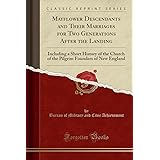 Mayflower Descendants and Their Marriages, for Two Generations After the Landing: Including a Short History of the Church of t