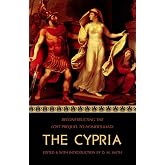 The Cypria: Reconstructing the Lost Prequel to Homer's Iliad (Reconstructing the Lost Epics of the Trojan War)