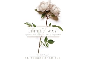 The Little Way: Reflections on the Joy of Smallness in God's Infinite Love