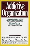 The Addictive Organization: Why We Overwork, Cover Up, Pick Up the Pieces, Please the Boss, and Perpetuate S
