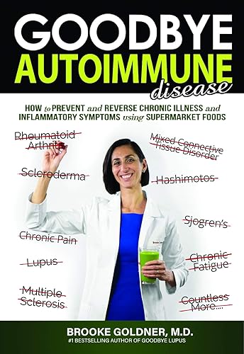 Download Goodbye Autoimmune Disease: How to Prevent and Reverse Chronic Illness and Inflammatory Symptoms Using Supermarket Foods PDF