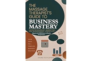 The Massage Therapist’s Guide to Business Mastery : Entrepreneurship, Marketing, and Management Essentials