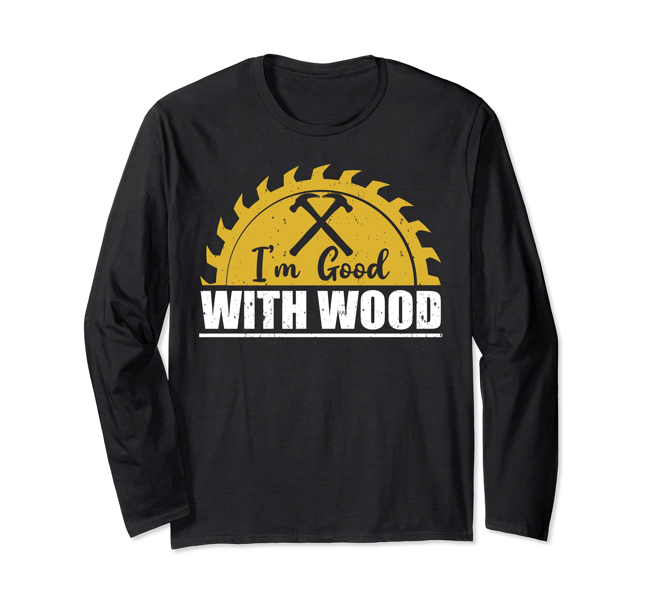 Funny Woodworking - I’m Good With Wood Long Sleeve T-Shirt