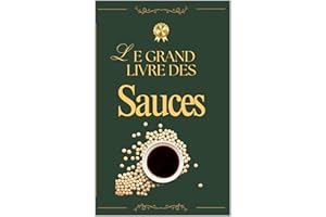 Le Grand Livre des Sauces – 100 Recettes Incontournables: De la gastronomie française aux saveurs du monde : sauces classique