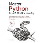 Master Python for AI &amp; Machine Learning: Build AI Applications with NumPy, Pandas, Matplotlib, Scikit-learn, PyTorch, Transformers, RAG, and LLMs (Learn AI &amp; Machine Learning in Python Book 3)