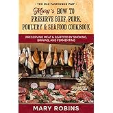 Mary’s How to Preserve Beef, Pork, Poultry, and Seafood Cookbook: Preserving Meat & Seafood by Smoking, Brining, and Fermenting The Old Fashioned Way