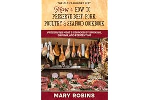Mary’s How to Preserve Beef, Pork, Poultry, and Seafood Cookbook: Preserving Meat & Seafood by Smoking, Brining, and Fermenting The Old Fashioned Way