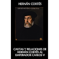 Cartas y relaciones de Hernan Cortés al emperador Carlos V: Cartas de relación (Spanish Edition) book cover