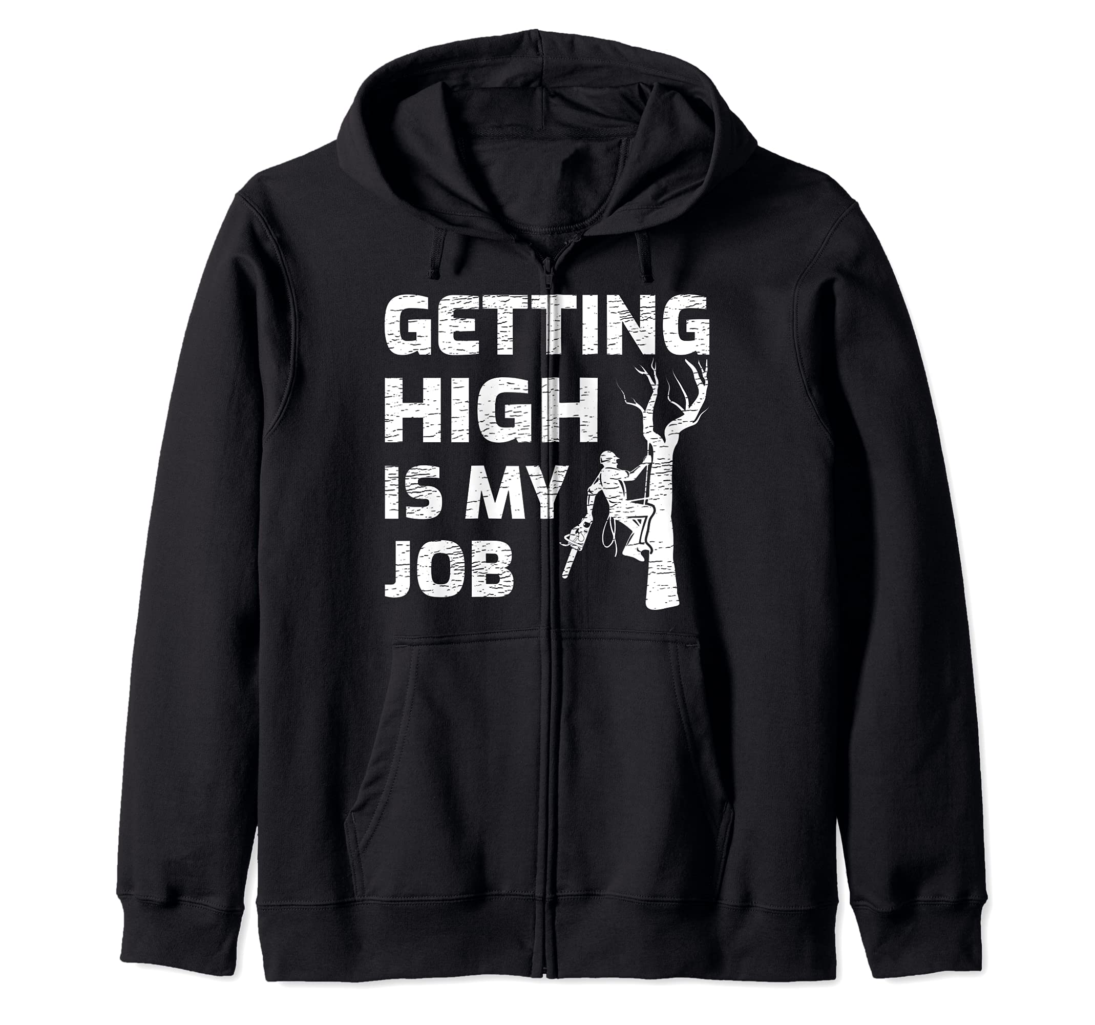 Getting High Is My Job Arborist Lumberjack Woodworker Zip Hoodie