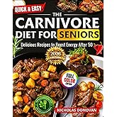 Quick & Easy The Carnivore Diet for Seniors: Delicious Recipes to Boost Energy After 50 :120-Day Clean Eating Plan • Anti-Inflammatory Meals
