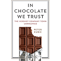 In Chocolate We Trust: The Hershey Company Town Unwrapped (Contemporary Ethnography) book cover
