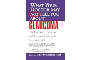 WHAT YOUR DOCTOR MAY NOT TELL YOU ABOUT (TM): GLAUCOMA: The Essential Treatments and Advances That Could Save Your Sight