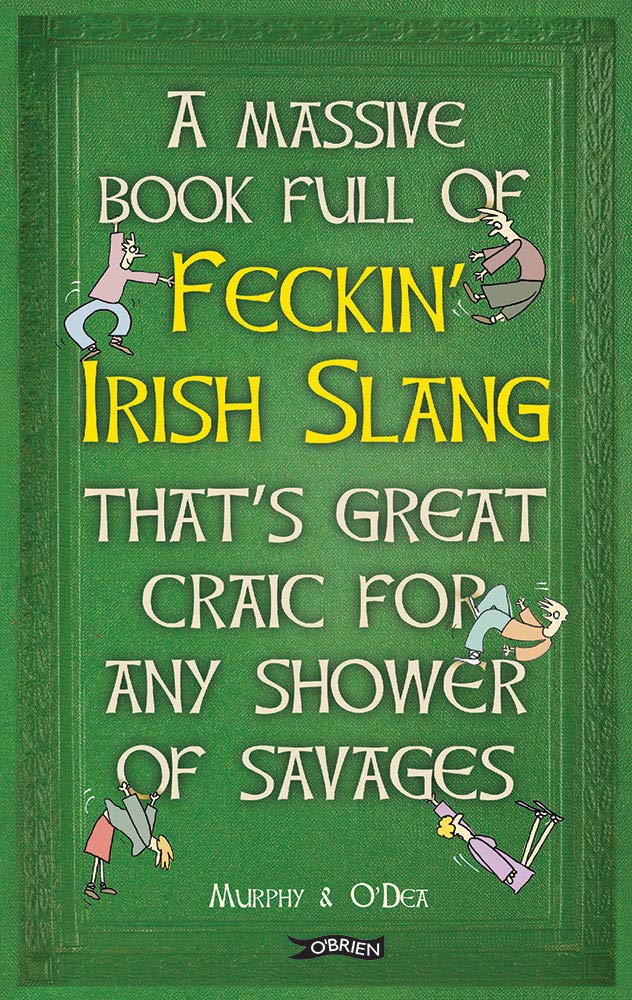 A Massive Book Full Of Feckin Irish Slang That S Great Craic For Any Shower Of Savages The Feckin Collection Murphy Colin O Dea Donal 9781847178718 Amazon Com Books A Massive Book Full Of Feckin Irish Slang That S Great Craic For Any Shower Of Savages The Feckin Collection Murphy Colin O Dea Donal 9781847178718 Amazon Com Books