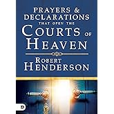 Prayers and Declarations that Open the Courts of Heaven