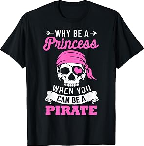Pirate Costume Why Be A Princess When You Can Be A Pirate T-Shirt Small